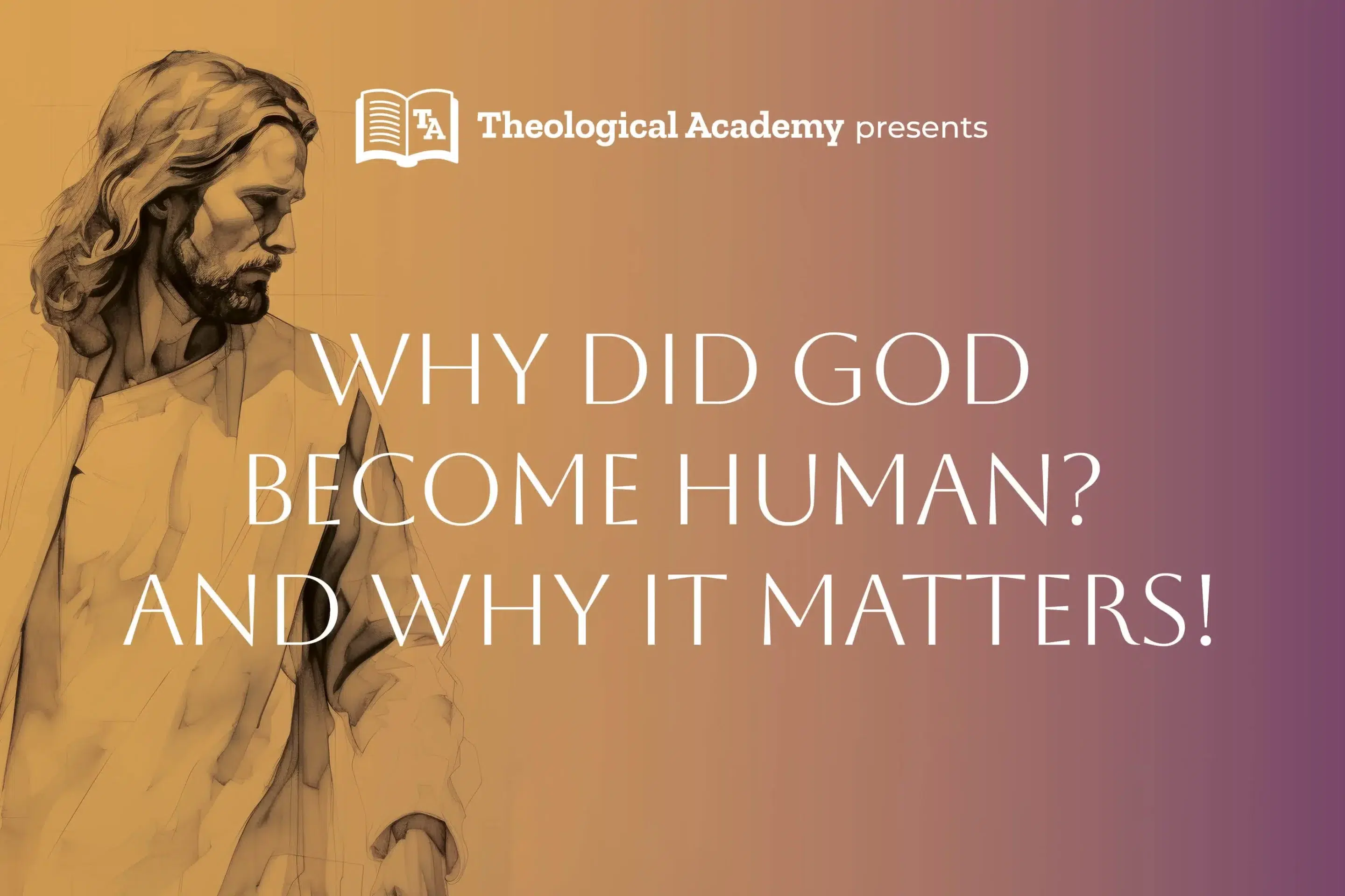 Why Did God Become Human And Why It Matters - SSJ Theological Academy